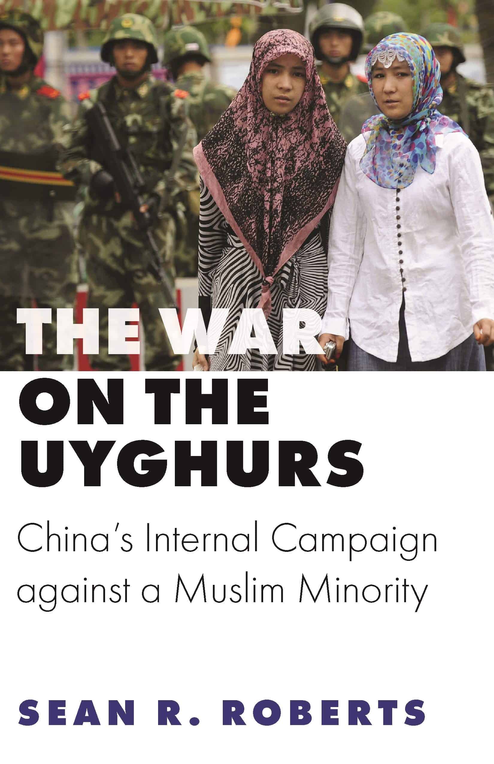 The War on the Uyghurs: China's Internal Campaign against a Muslim Minority